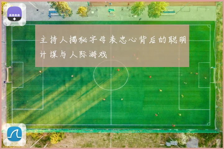 主持人揭秘字母表忠心背后的聪明计谋与人际游戏