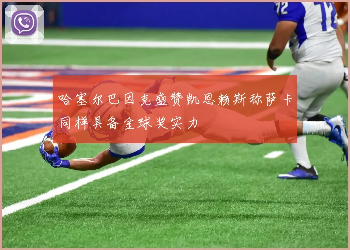 哈塞尔巴因克盛赞凯恩赖斯称萨卡同样具备金球奖实力